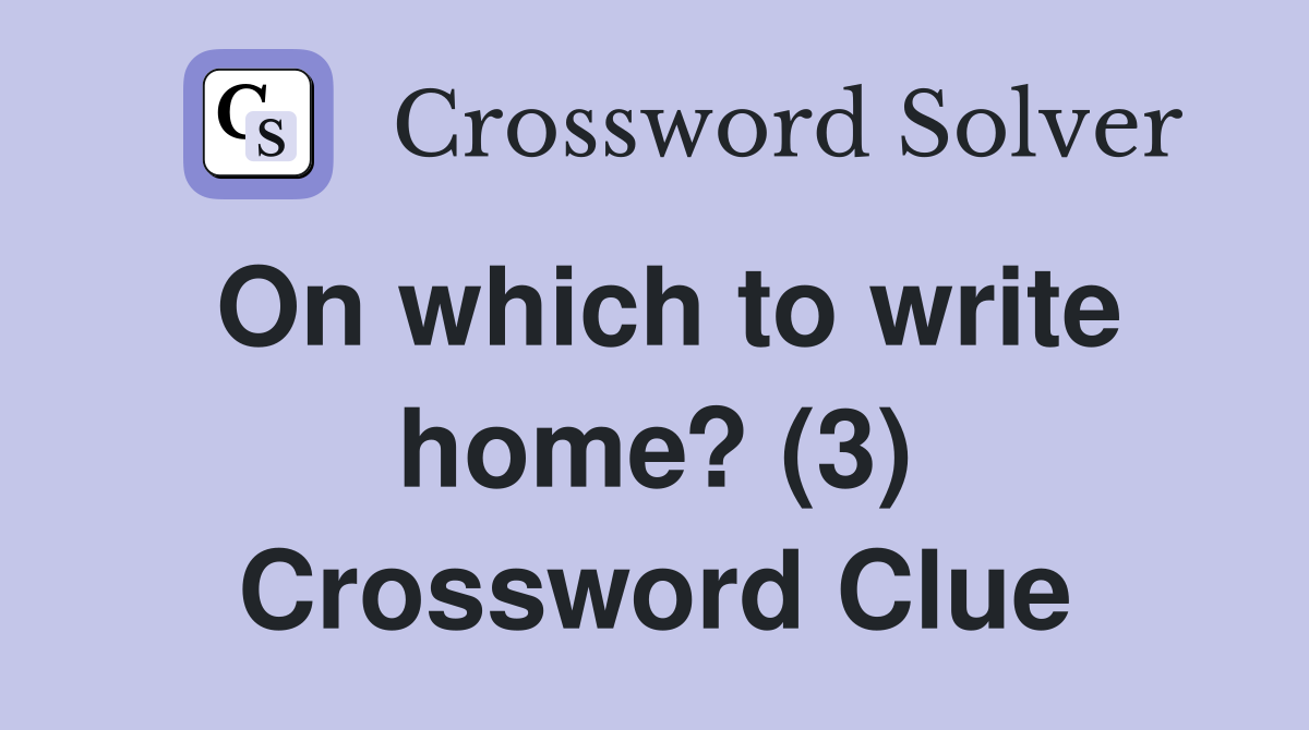 On which to write home? (3) Crossword Clue