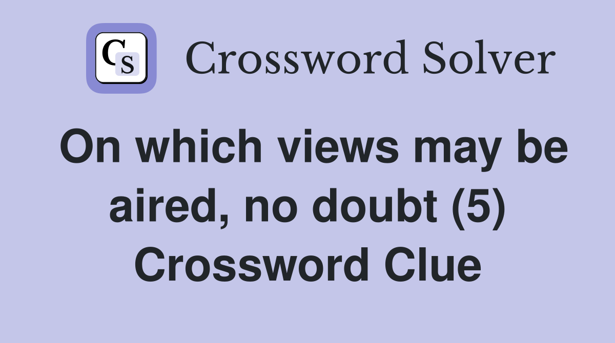 On which views may be aired, no doubt (5) Crossword Clue