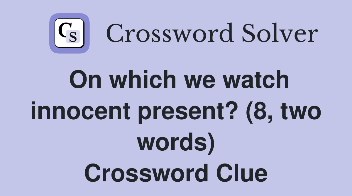 On which we watch innocent present? (8, two words) Crossword Clue