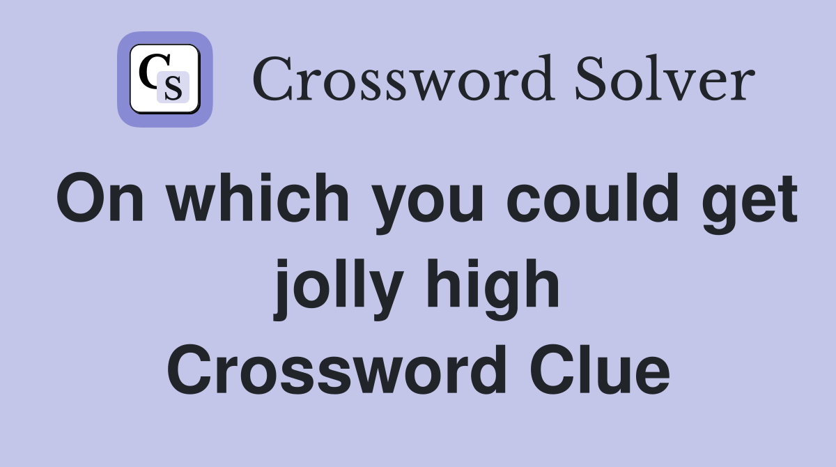 On which you could get jolly high Crossword Clue