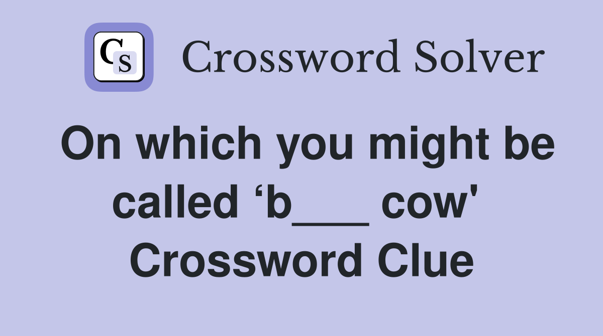 On which you might be called ‘b___ cow'  Crossword Clue
