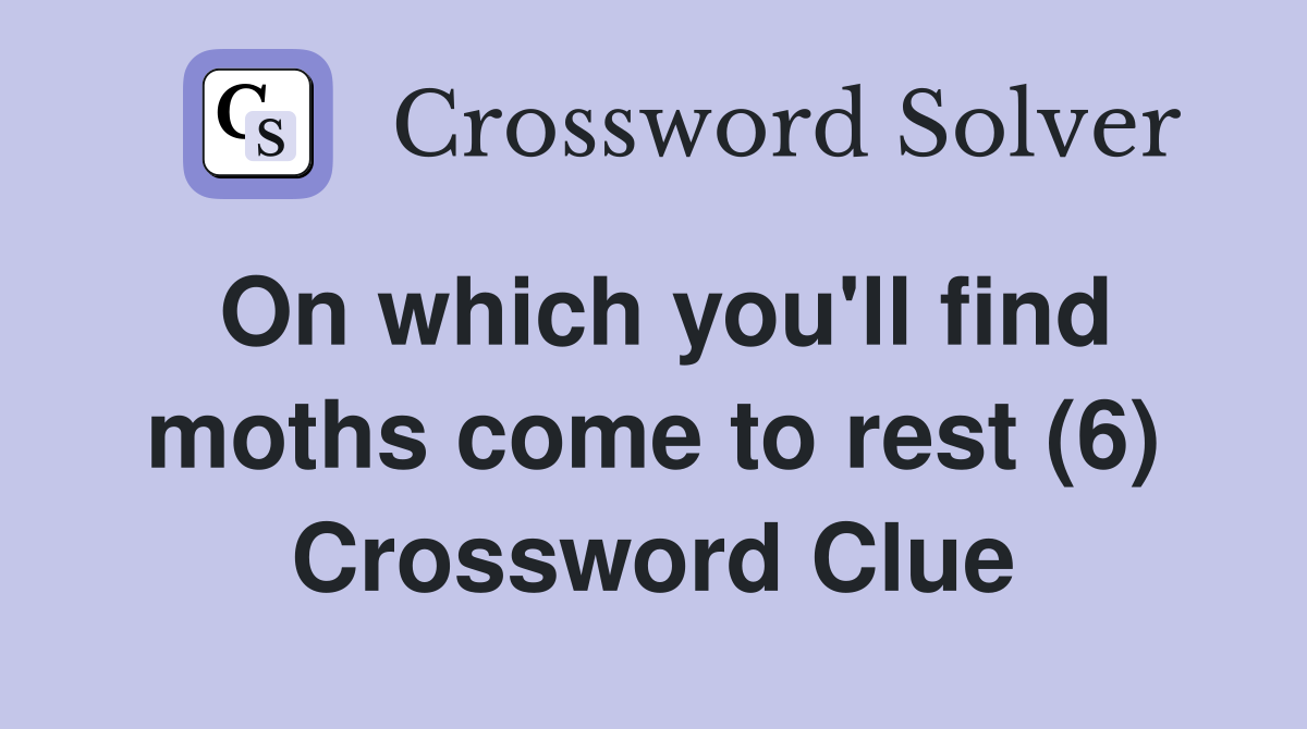 On which you'll find moths come to rest (6) Crossword Clue