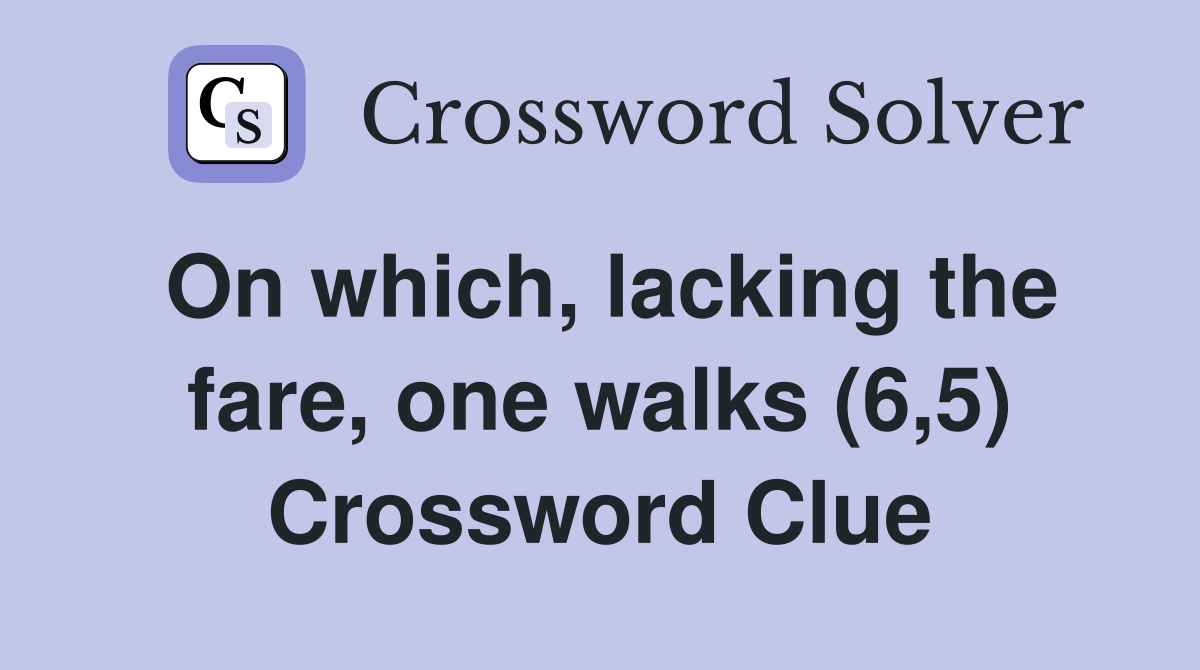On which, lacking the fare, one walks (6,5) Crossword Clue