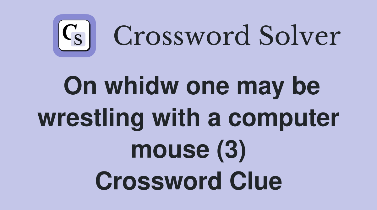 On whidw one may be wrestling with a computer mouse (3) Crossword Clue