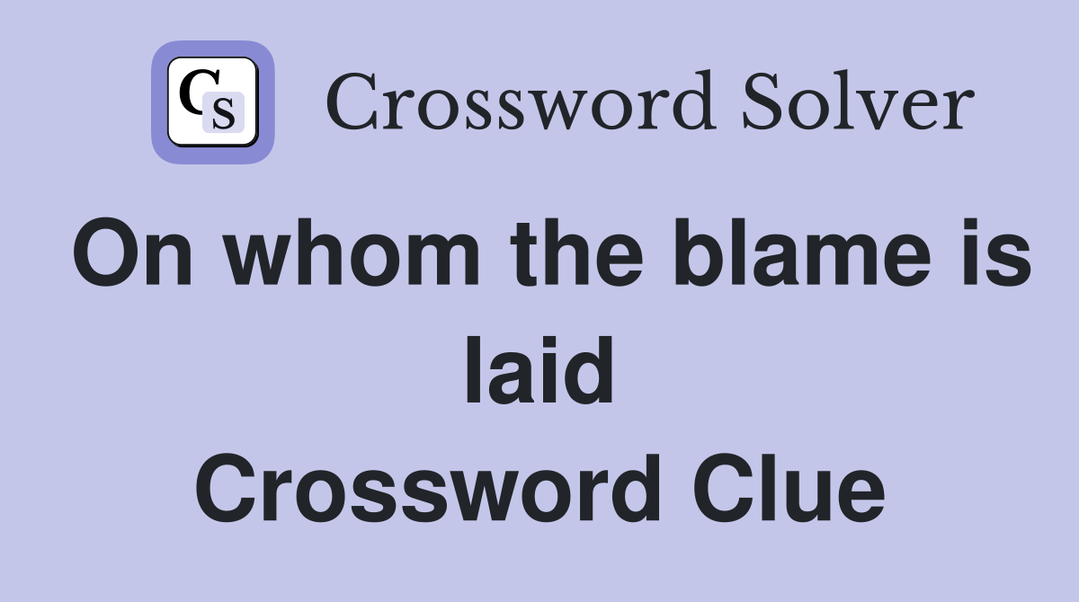 On whom the blame is laid Crossword Clue