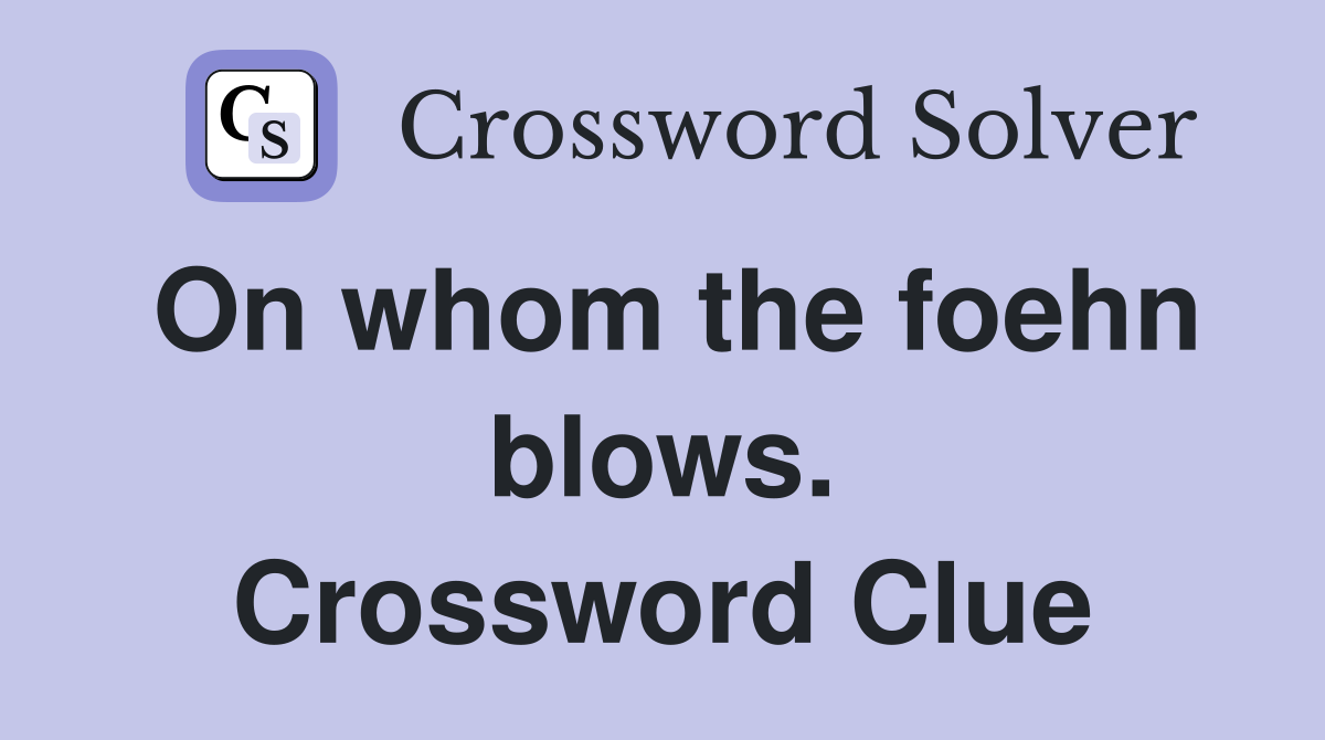 On whom the foehn blows. Crossword Clue