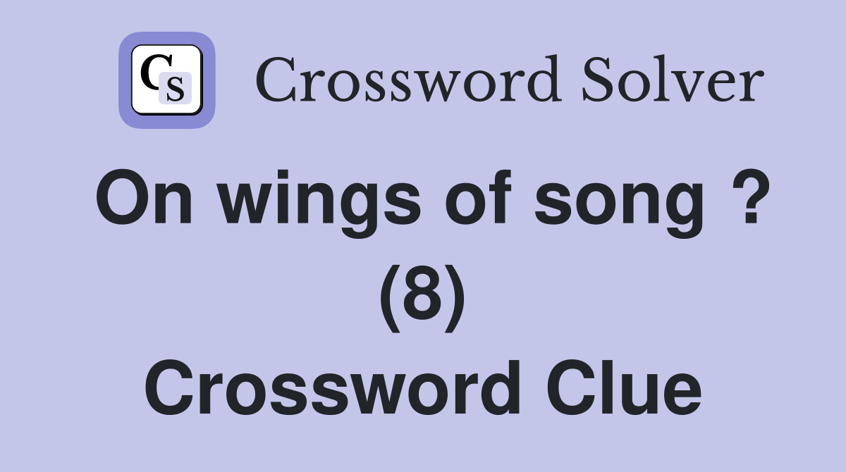 On wings of song ? (8) Crossword Clue