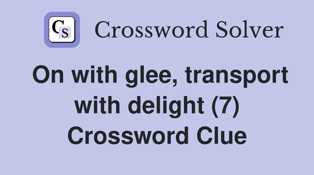 On with glee, transport with delight (7) Crossword Clue