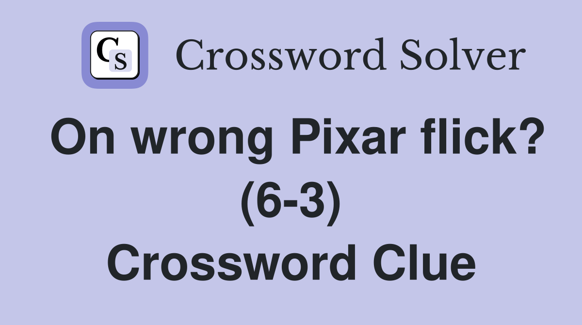 On wrong Pixar flick? (6-3) Crossword Clue