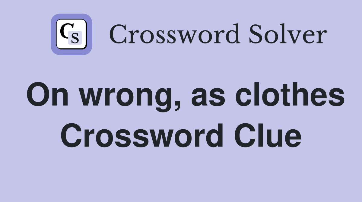 On wrong, as clothes Crossword Clue
