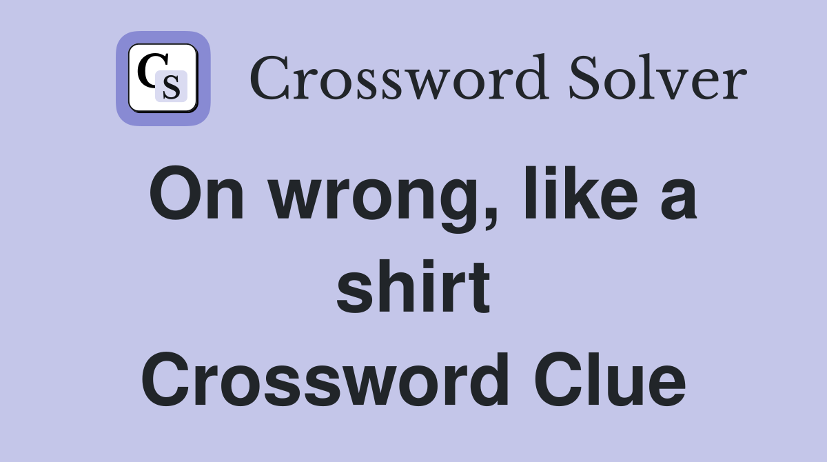 On wrong, like a shirt Crossword Clue