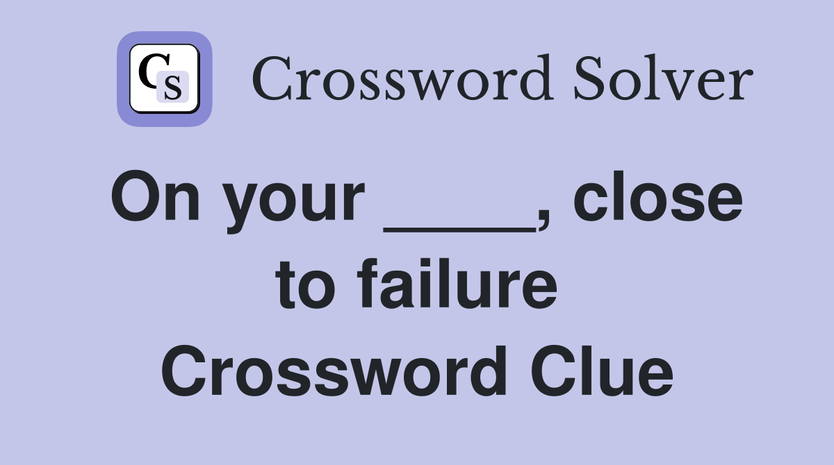 On your ____, close to failure Crossword Clue