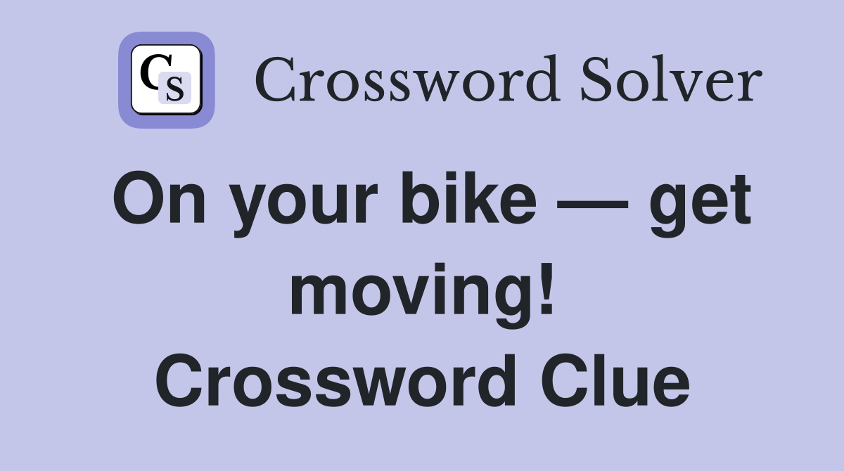 On your bike — get moving! Crossword Clue