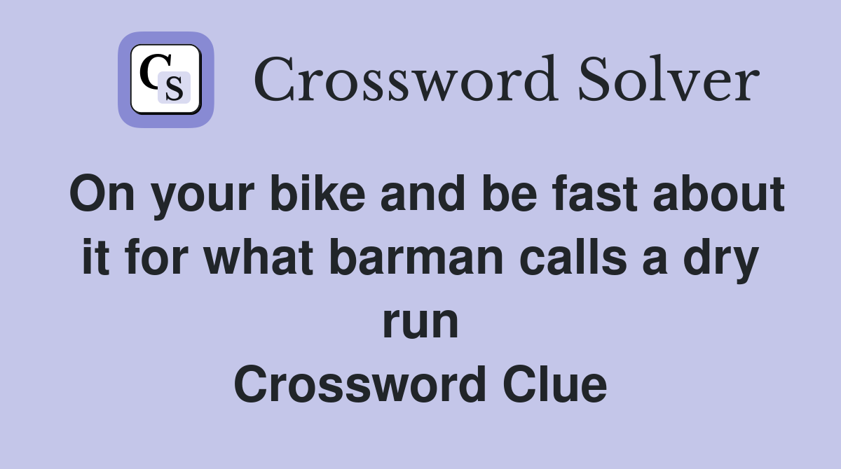 On your bike and be fast about it for what barman calls a dry run Crossword Clue