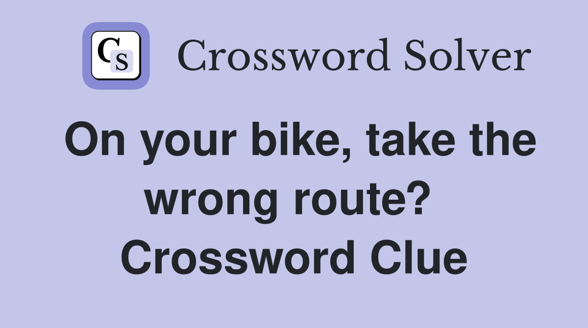 On your bike, take the wrong route?  Crossword Clue