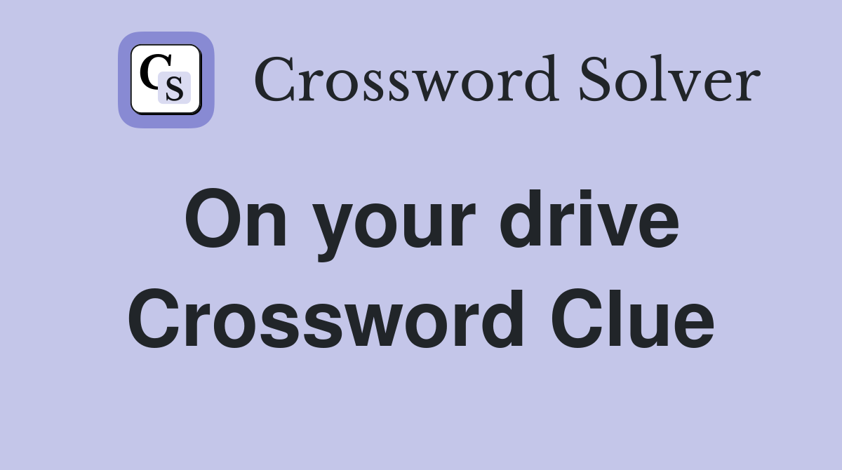 On your drive Crossword Clue