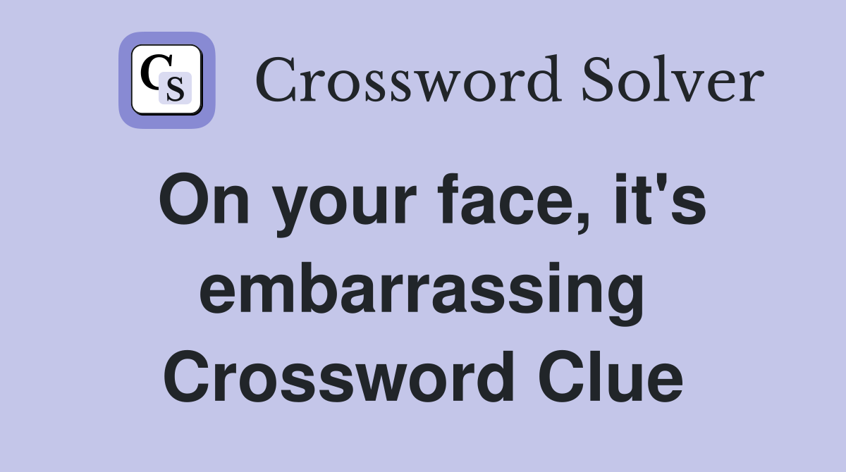 On your face, it's embarrassing Crossword Clue