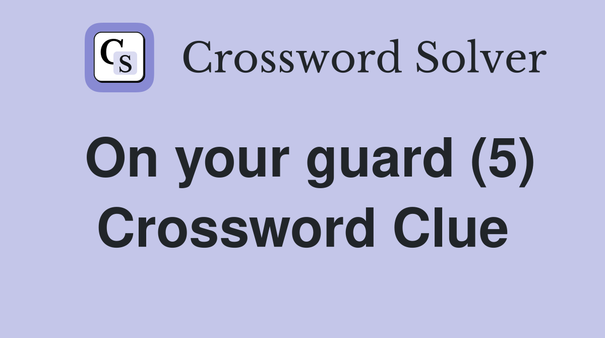 On your guard (5) Crossword Clue