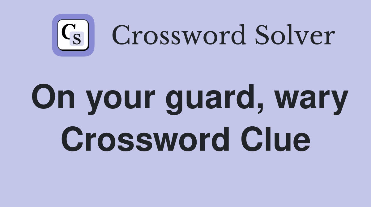 On your guard, wary Crossword Clue