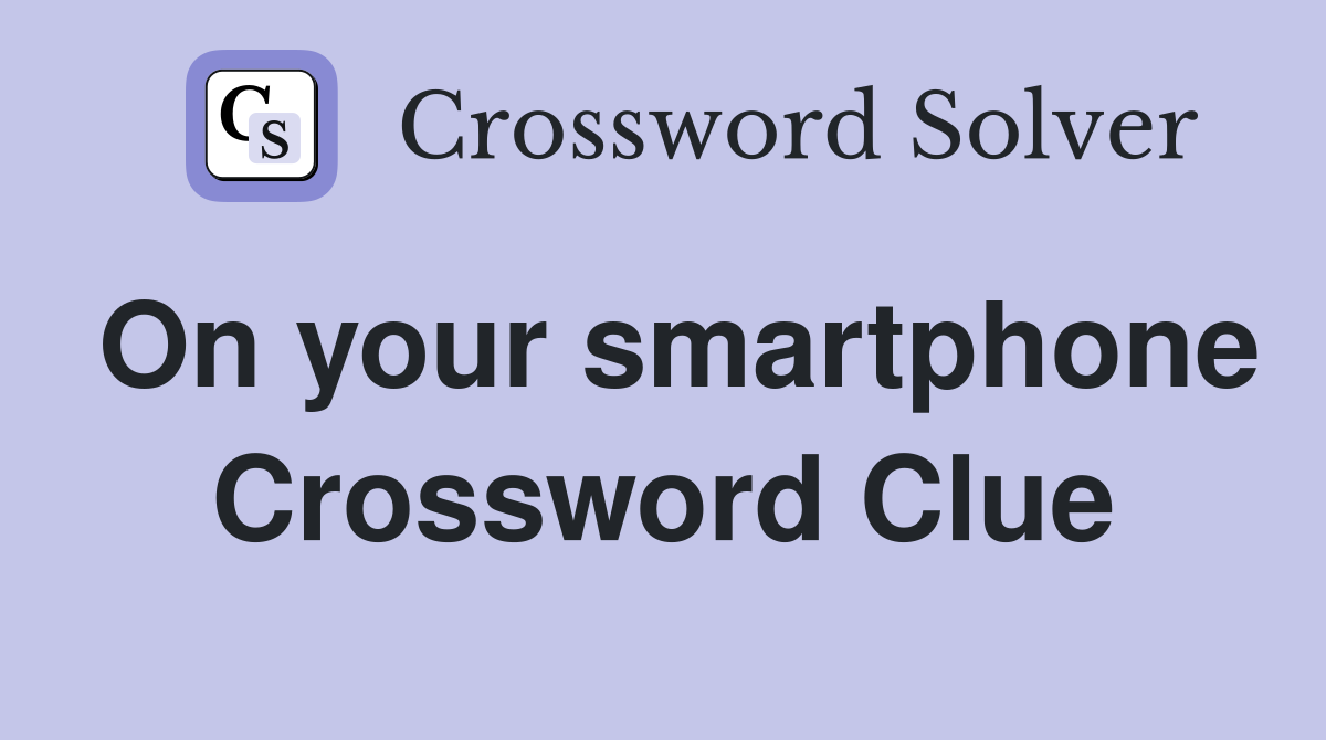 On your smartphone Crossword Clue