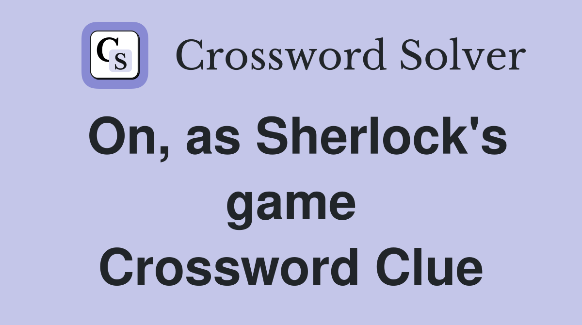 On, as Sherlock's game Crossword Clue