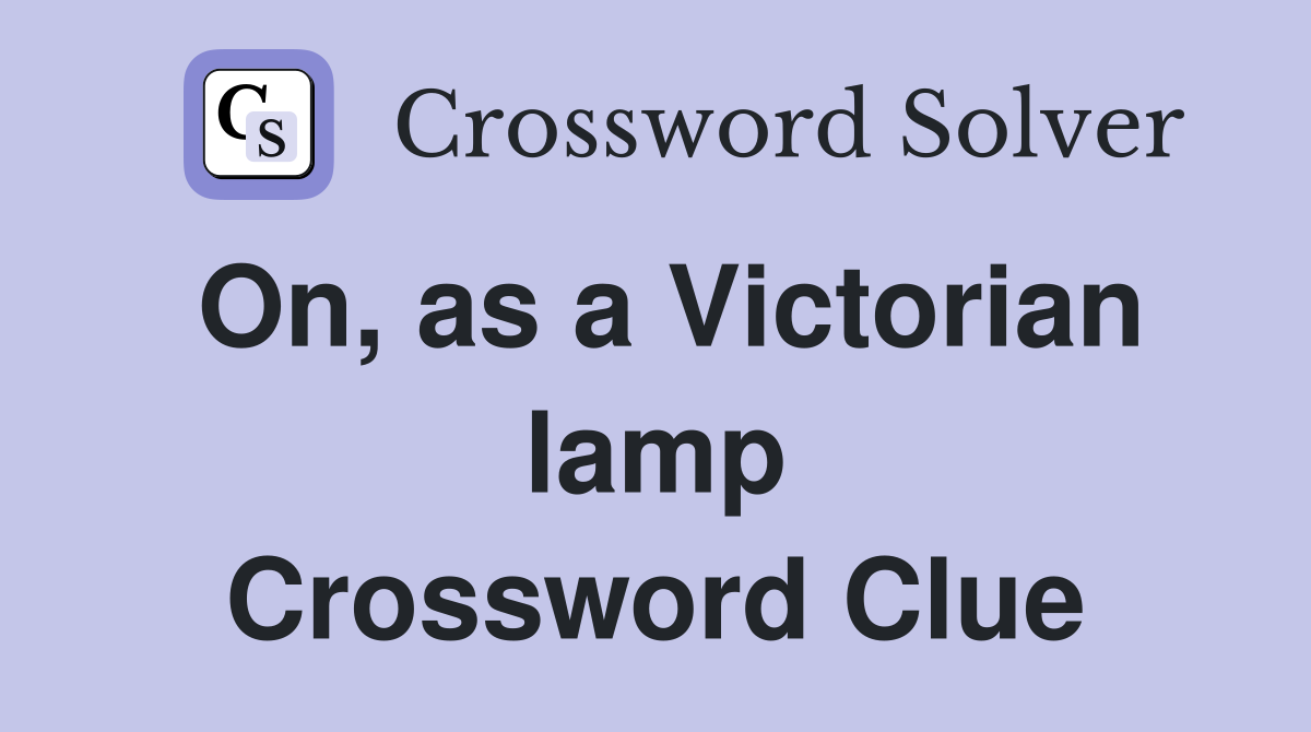 On, as a Victorian lamp Crossword Clue