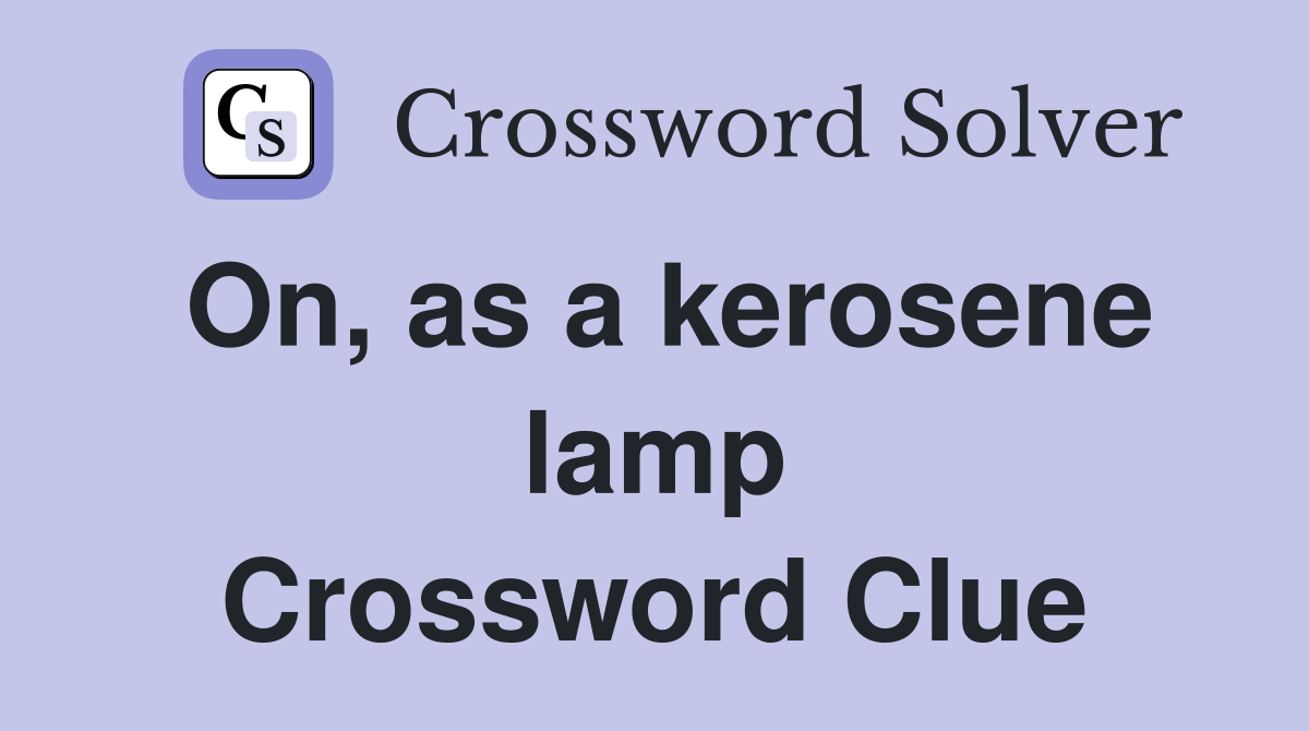 On, as a kerosene lamp Crossword Clue