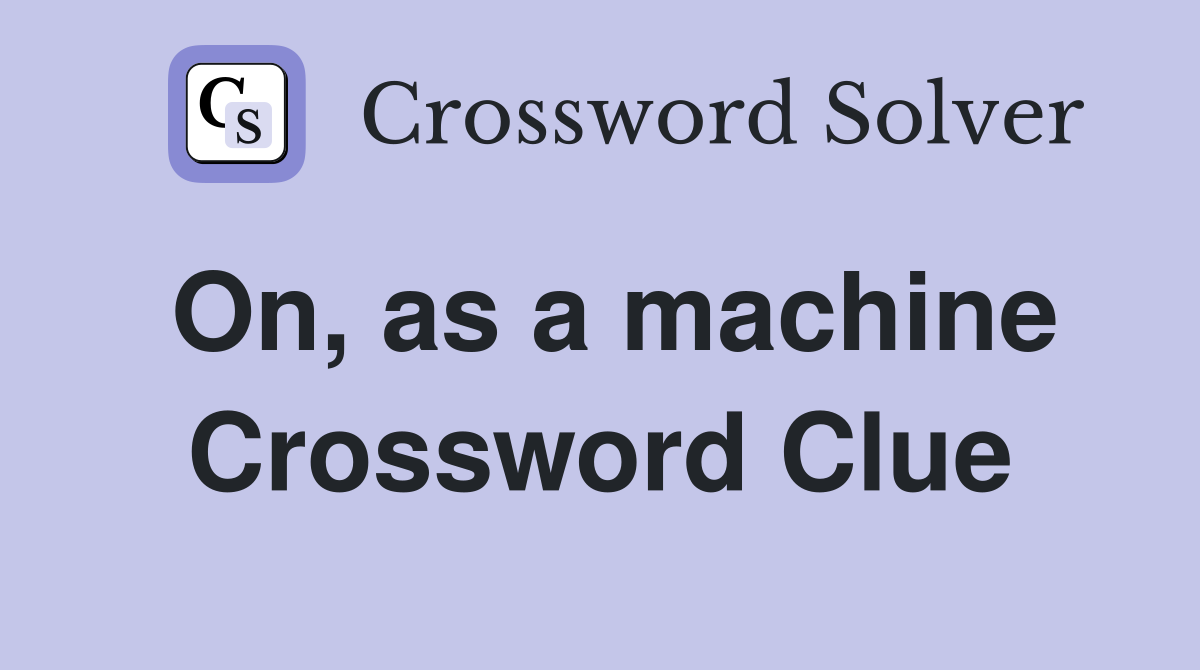 On, as a machine Crossword Clue