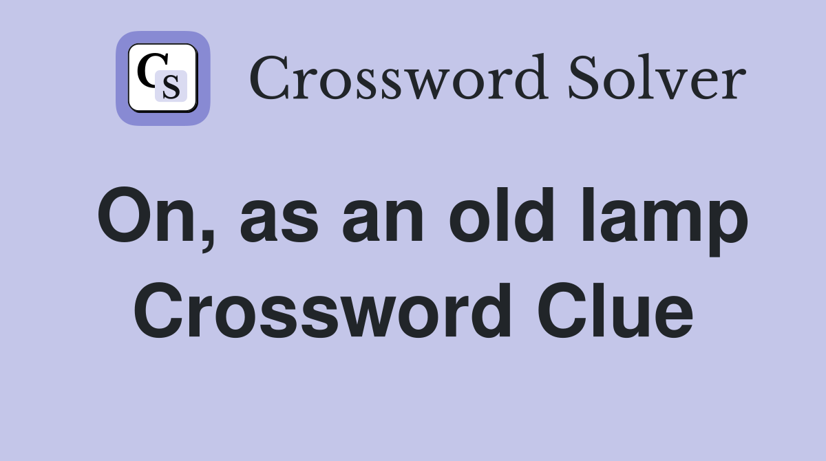 On, as an old lamp Crossword Clue