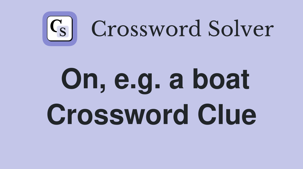 On, e.g. a boat Crossword Clue