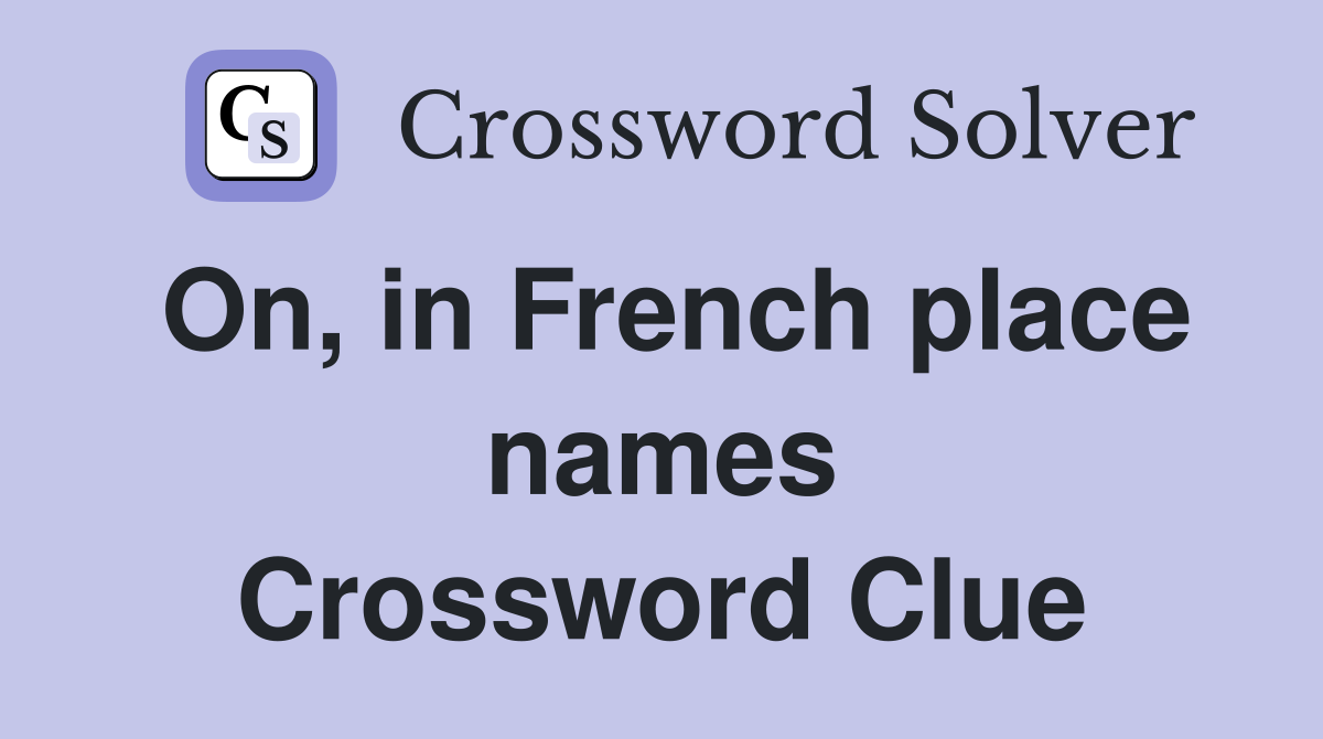 On, in French place names Crossword Clue