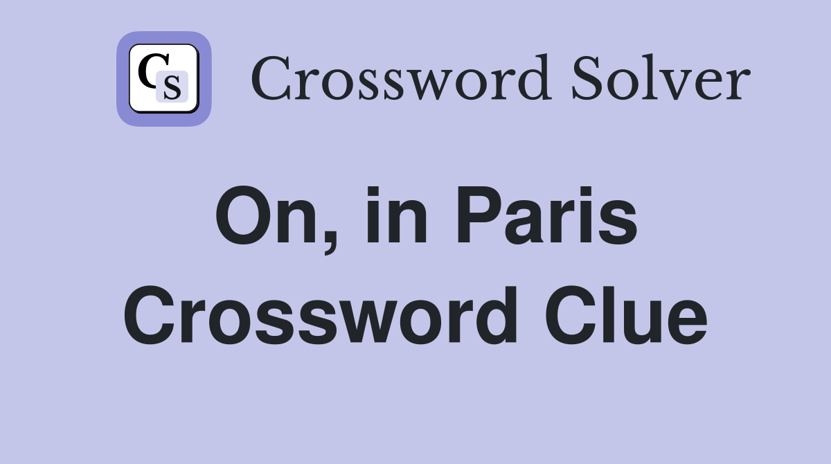 On, in Paris Crossword Clue