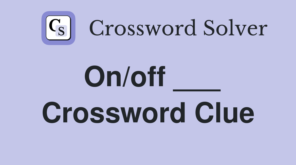 On/off ___ Crossword Clue