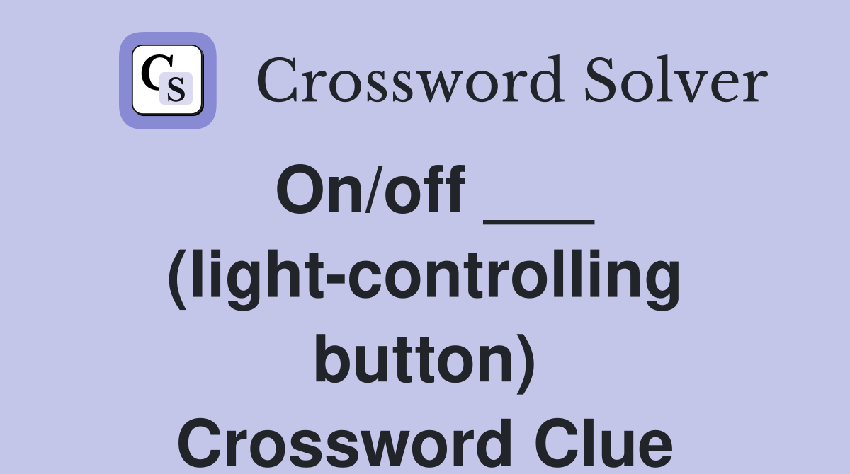 On/off ___ (light-controlling button) Crossword Clue
