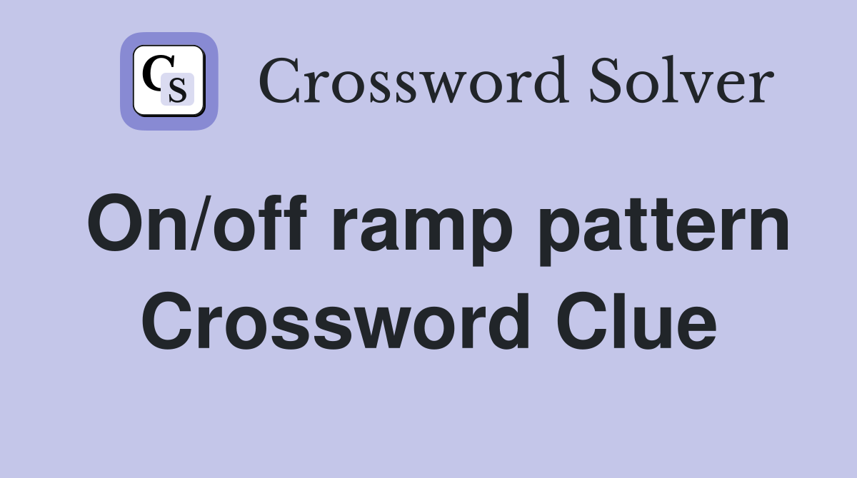 On/off ramp pattern Crossword Clue