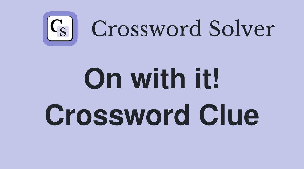 On with it!  Crossword Clue