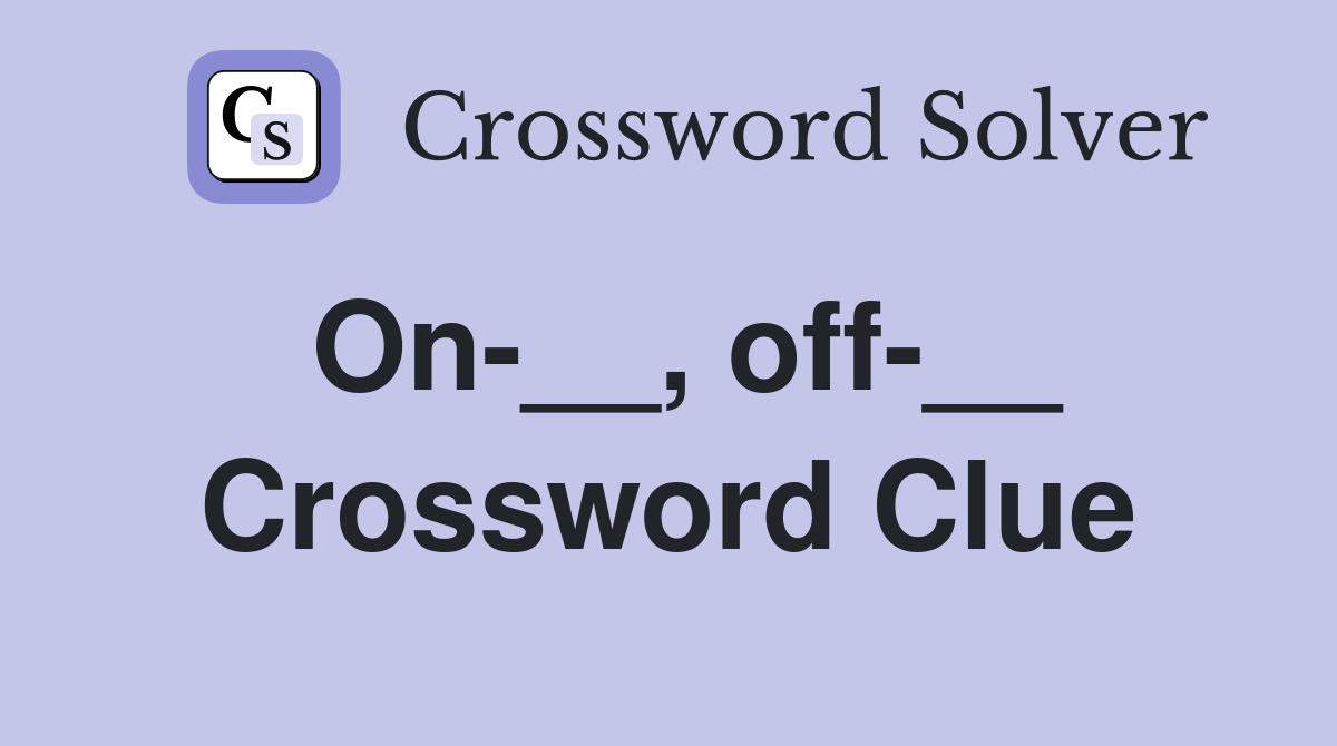 On-__, off-__ Crossword Clue