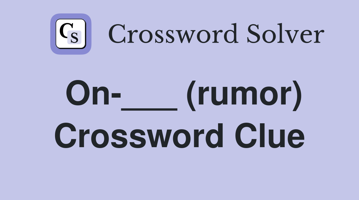 On-___ (rumor) Crossword Clue