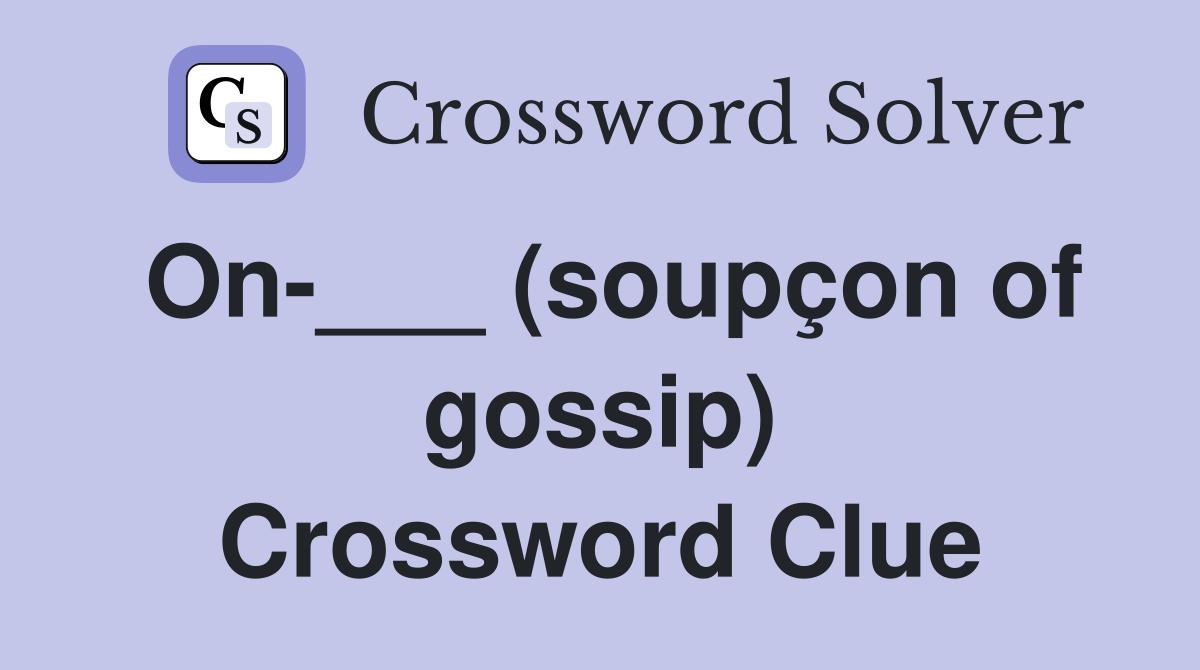 On-___ (soupçon of gossip) Crossword Clue