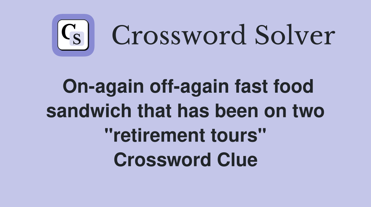 On-again off-again fast food sandwich that has been on two "retirement tours" Crossword Clue