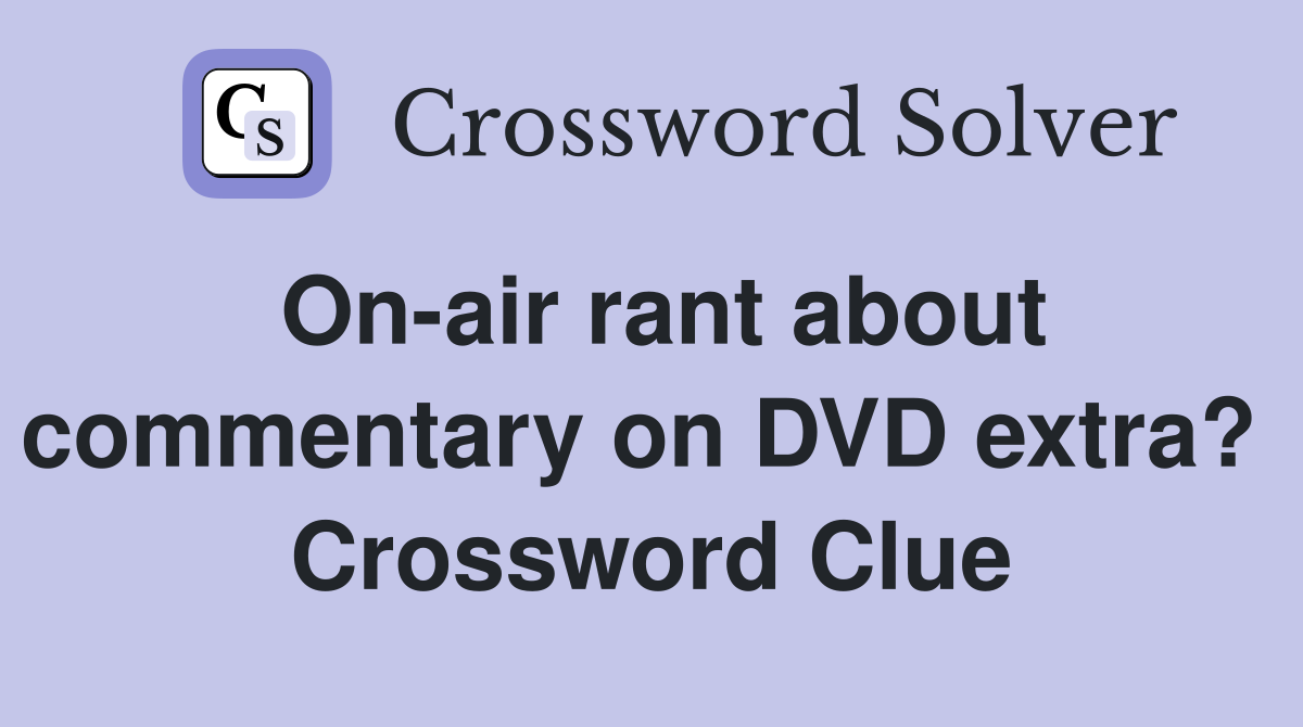 On-air rant about commentary on DVD extra?  Crossword Clue