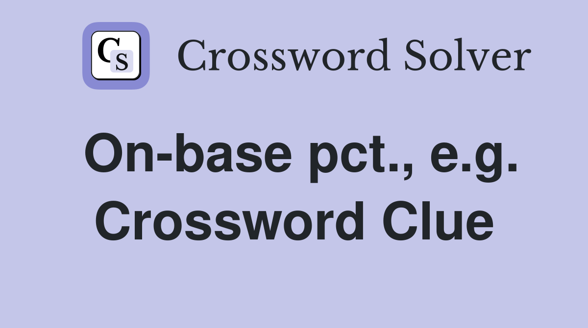 On-base pct., e.g. Crossword Clue