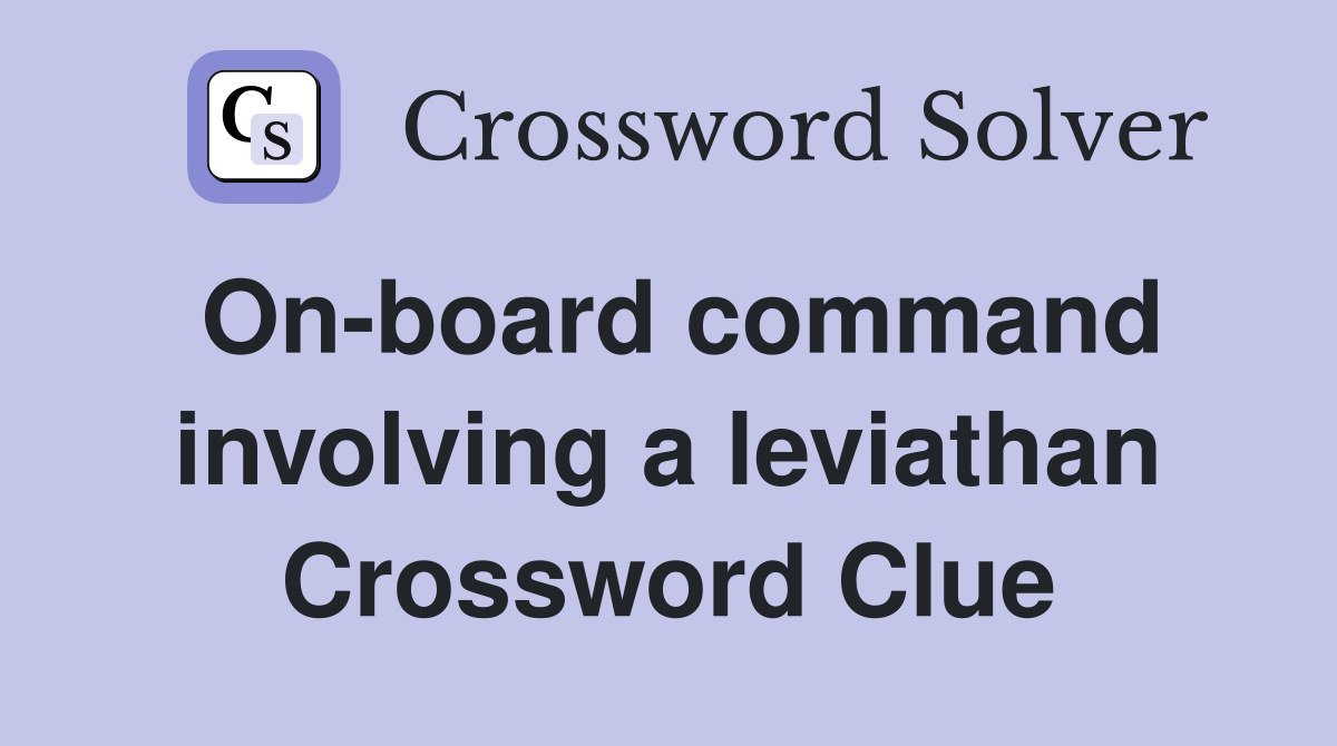 On-board command involving a leviathan Crossword Clue