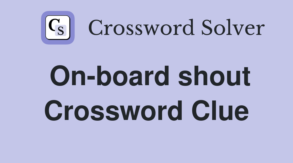 On-board shout Crossword Clue