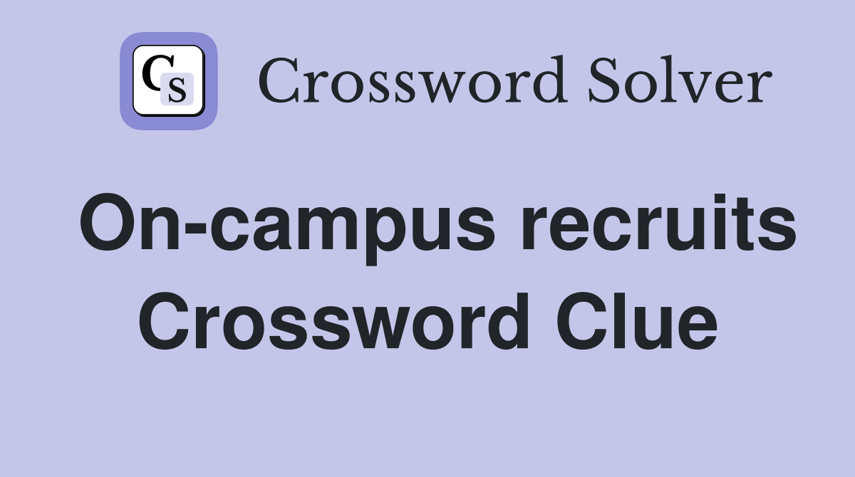 On-campus recruits Crossword Clue