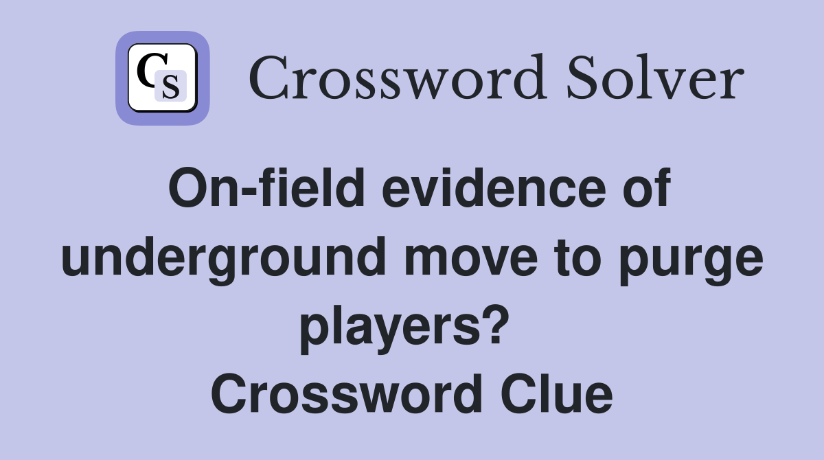 On-field evidence of underground move to purge players?  Crossword Clue