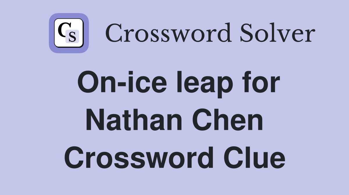 On-ice leap for Nathan Chen Crossword Clue