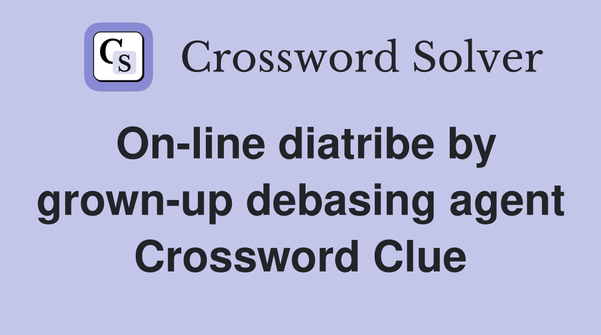 On-line diatribe by grown-up debasing agent Crossword Clue