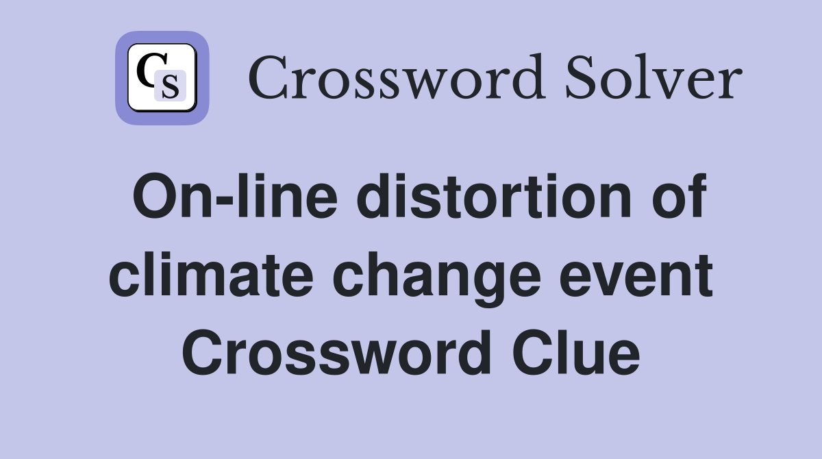 On-line distortion of climate change event Crossword Clue