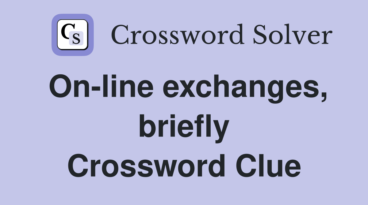 On-line exchanges, briefly Crossword Clue